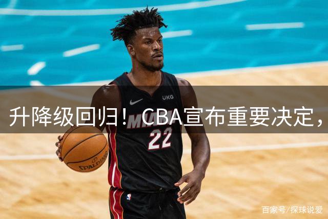 升降级回归！CBA宣布重要决定，不能躺平了，所有球队都将受影响