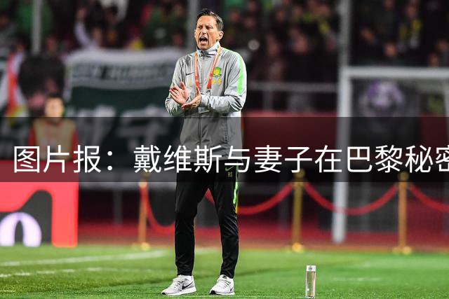 图片报：戴维斯与妻子在巴黎秘密完婚，好兄弟穆西亚拉惊喜现身
