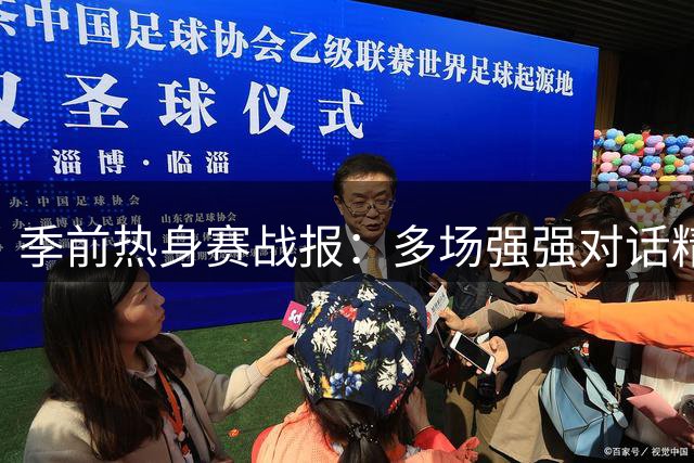 季前热身赛战报：多场强强对话精彩上演