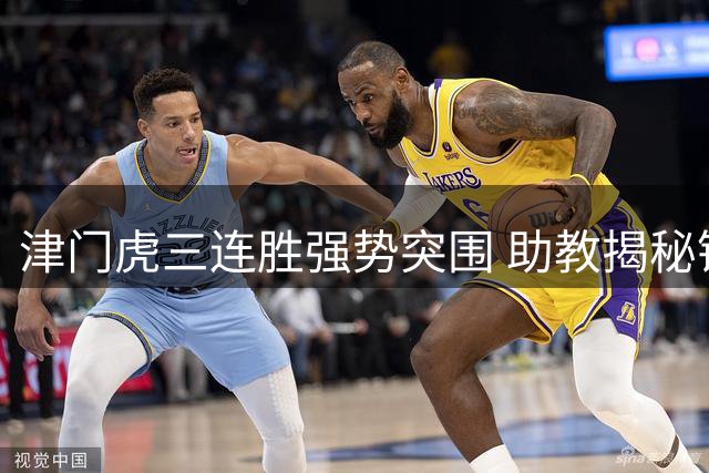 津门虎三连胜强势突围 助教揭秘锋线双枪制胜密码