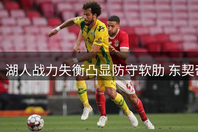 湖人战力失衡凸显防守软肋 东契奇带队尚需突破瓶颈