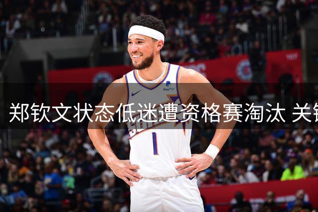 郑钦文状态低迷遭资格赛淘汰 关键数据全面落后泰国名将