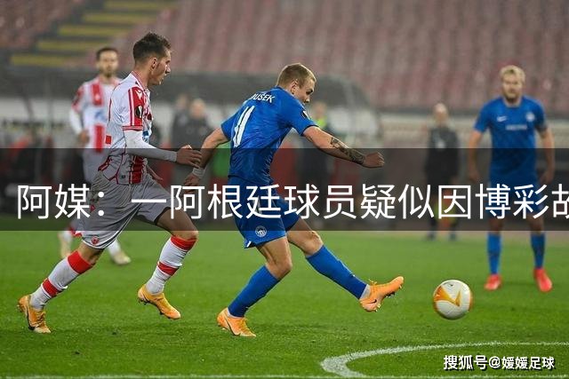 阿媒：一阿根廷球员疑似因博彩故意染黄，遭巴西足协调查